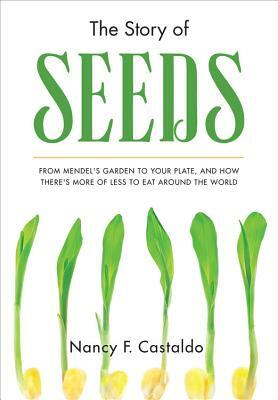 The Story of Seeds: From Mendel's Garden to Your Plate, and How There's More of Less to Eat Around the World by Nancy Castaldo