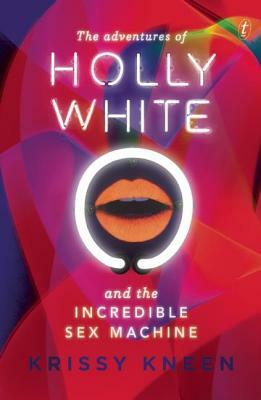 The Adventures of Holly White and the Incredible Sex Machine by Kris Kneen
