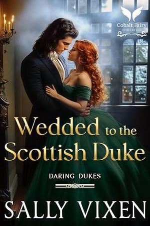 Wedded to the Scottish Duke: A Historical Regency Romance Novel by Sally Vixen, Sally Vixen