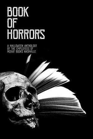 Book of Horrors: An Anthology by Clint Taylor, Tyler Watts, Kirstie Frank, Arbor Barrow, Stephen Schrider, Katie Grayson, Andrea Jacobson, Anna Gregory