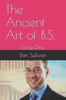 The Ancient Art of B.S.: Essay One by Dan Sullivan