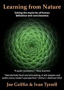 Learning from Nature: Solving the mysteries of human behaviour and consciousness by Ivan Tyrrell, Joe Griffin