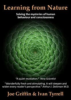 Learning from Nature: Solving the mysteries of human behaviour and consciousness by Joe Griffin, Ivan Tyrrell