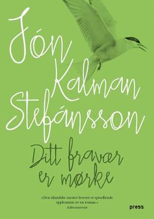 Ditt fravær er mørke by Jón Kalman Stefánsson