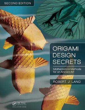 Origami Design Secrets: Mathematical Methods for an Ancient Art by Robert J. Lang