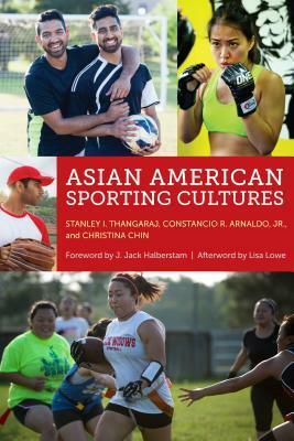 Asian American Sporting Cultures by J Jack Halberstam, Constancio Arnaldo, Christina B Chin, Lisa Lowe, Stanley I Thangaraj