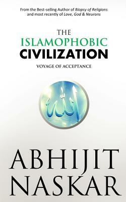 The Islamophobic Civilization: Voyage of Acceptance by Abhijit Naskar