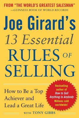 Joe Girard's 13 Essential Rules of Selling: How to Be a Top Achiever and Lead a Great Life by Joe Girard