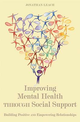 Improving Mental Health through Social Support: Building Positive and Empowering Relationships by Jonathan Leach