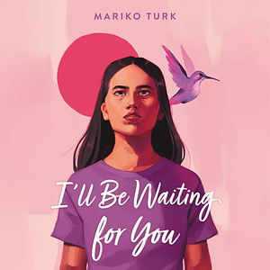 I'll Be Waiting For You by Mariko Turk