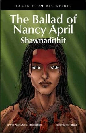 The Ballad of Nancy April: Shawnadithit by David A. Robertson, Scott B. Henderson