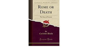 Rome or Death: The Story of Fascism by Carleton Beals