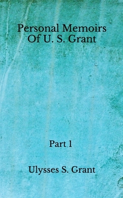 Personal Memoirs Of U. S. Grant: Part 1 (Aberdeen Classics Collection) by Ulysses S. Grant