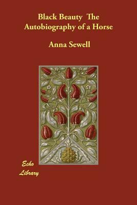 Black Beauty The Autobiography of a Horse by Anna Sewell