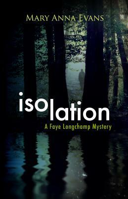 Isolation: A Faye Longchamp Mystery by Mary Anna Evans
