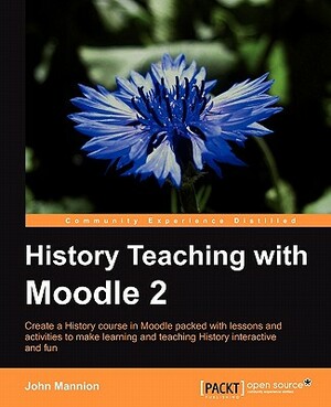 History Teaching with Moodle 2 by John Martin Mannion, John Mannion