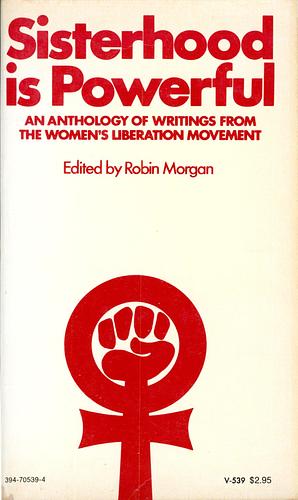Sisterhood Is Powerful: An Anthology of Writings from the Women's Liberation Movement by Robin Morgan