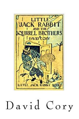 Little Jack Rabbit and the Squirrel Brothers: Little Jack Rabbit Series - No. 3 by David Cory