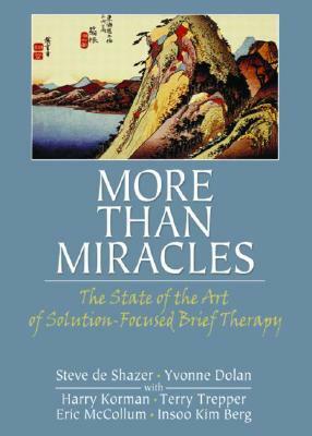 More Than Miracles: The State of the Art of Solution-Focused Brief Therapy by Steve De Shazer, Yvonne M. Dolan