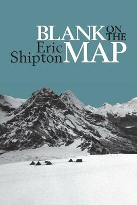Blank on the Map: Pioneering exploration in the Shaksgam valley and Karakoram mountains by Eric Shipton