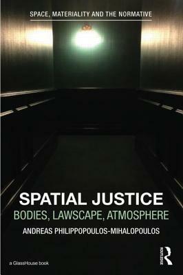 Spatial Justice: Body, Lawscape, Atmosphere by Andreas Philippopoulos-Mihalopoulos