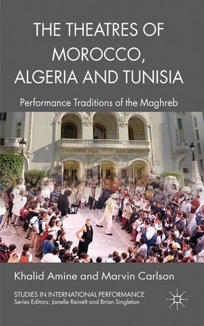 The Theatres of Morocco, Algeria and Tunisia: Performance Traditions of the Maghreb by Marvin A. Carlson, Khalid Amine