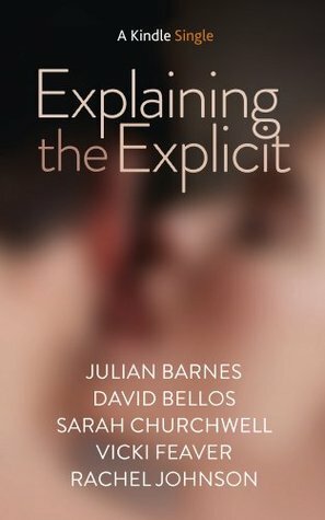 Explaining the Explicit by Jill Waters, Sarah Churchwell, Julian Barnes, Vicki Feaver, David Bellos, Rachel Johnson