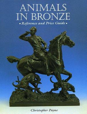 Animals in Bronze: Reference and Price Guide by Christopher Payne