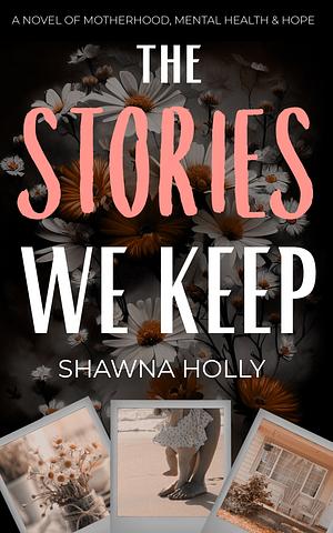 The Stories We Keep by Shawna Holly