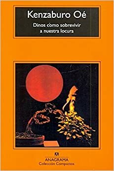 Dinos cómo sobrevivir a nuestra locura by Kenzaburō Ōe