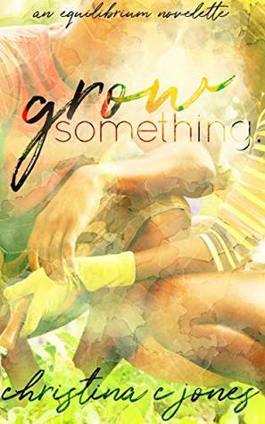 Grow Something by Christina C Jones