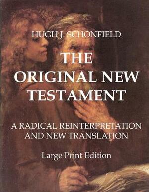 The Original New Testament - Large Print Edition: A Radical Reinterpretation and New Translation by Hugh J. Schonfield