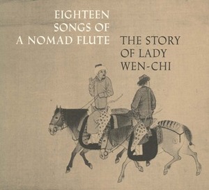 Eighteen Songs of a Nomad Flute: The Story of Lady Wen-chi by Liu Shang, Wen C. Fong, Robert A. Rorex