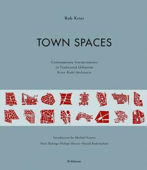 Town Spaces: Contemporary Interpretations in Traditional Urbanism by Rob Krier