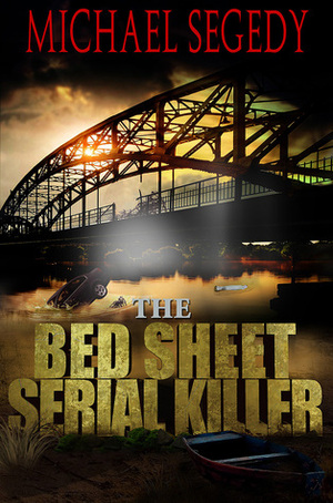 The Bed Sheet Serial Killer by Michael Segedy