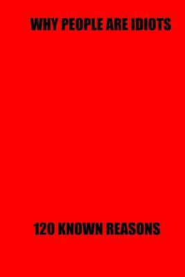 Why people are idiots: 120 known reasons by Notebook Factory