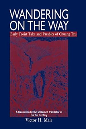 Wandering on the Way: Early Taoist Tales and Parables of Chuang Tzu by Victor H. Mair, Zhuangzi