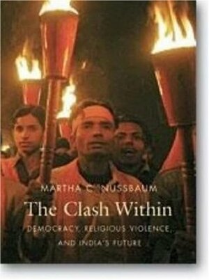 The Clash Within: Democracy, Religious Violence, and India's Future by Martha C. Nussbaum