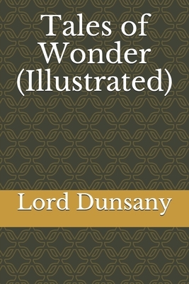 Tales of Wonder (Illustrated) by Lord Dunsany