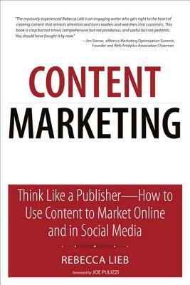 Content Marketing: Think Like a Publisher - How to Use Content to Market Online and in Social Media by Rebecca Lieb