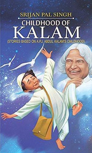 Childhood of Kalam: A Fascinating Glimpse into the Early Life of India's Missile Man by Srijan Pal Singh, Srijan Pal Singh