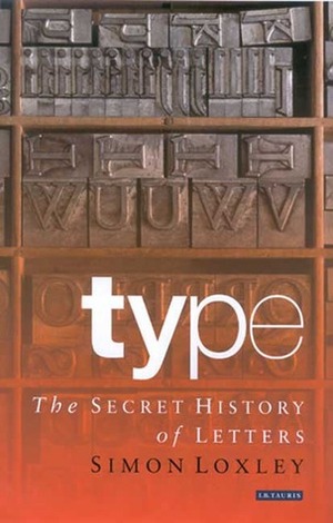 Type: The Secret History of Letters by Simon Loxley