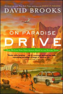 On Paradise Drive: How We Live Now (and Always Have) in the Future Tense by David Brooks