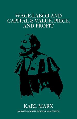 Wage Labour and Capital and Value, Price, and Profit by Karl Marx