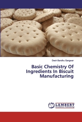 Basic Chemistry Of Ingredients In Biscuit Manufacturing by Desh Bandhu Gangwar