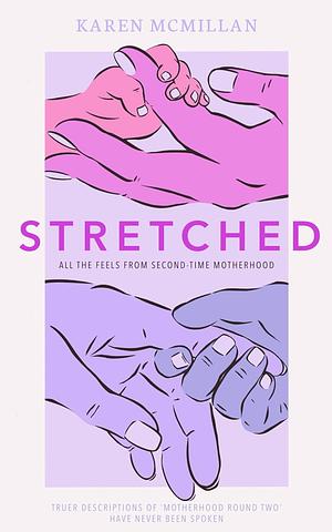 Stretched: All the feels from second-time motherhood by Karen McMillan