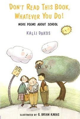 Don't Read This Book Whatever You Do: More Poems About School by G. Brian Karas, Kalli Dakos