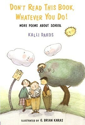 Don't Read This Book Whatever You Do: More Poems About School by Kalli Dakos, G. Brian Karas