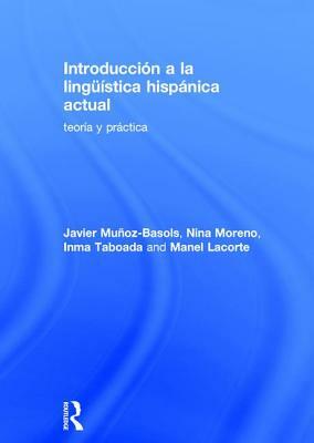 Introducción a la Lingüística Hispánica Actual: Teoría Y Práctica by Javier Muñoz-Basols, Inma Taboada, Nina Moreno