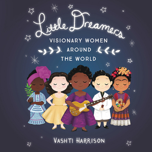 Little Dreamers: Visionary Women Around the World by Vashti Harrison